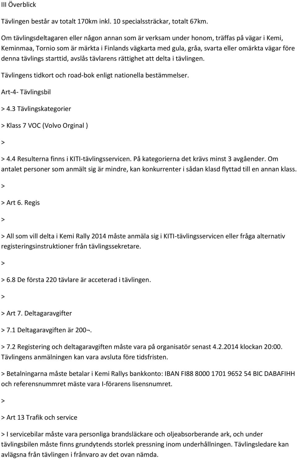 tävlings starttid, avslås tävlarens rättighet att delta i tävlingen. Tävlingens tidkort och road-bok enligt nationella bestämmelser. Art-4- Tävlingsbil 4.