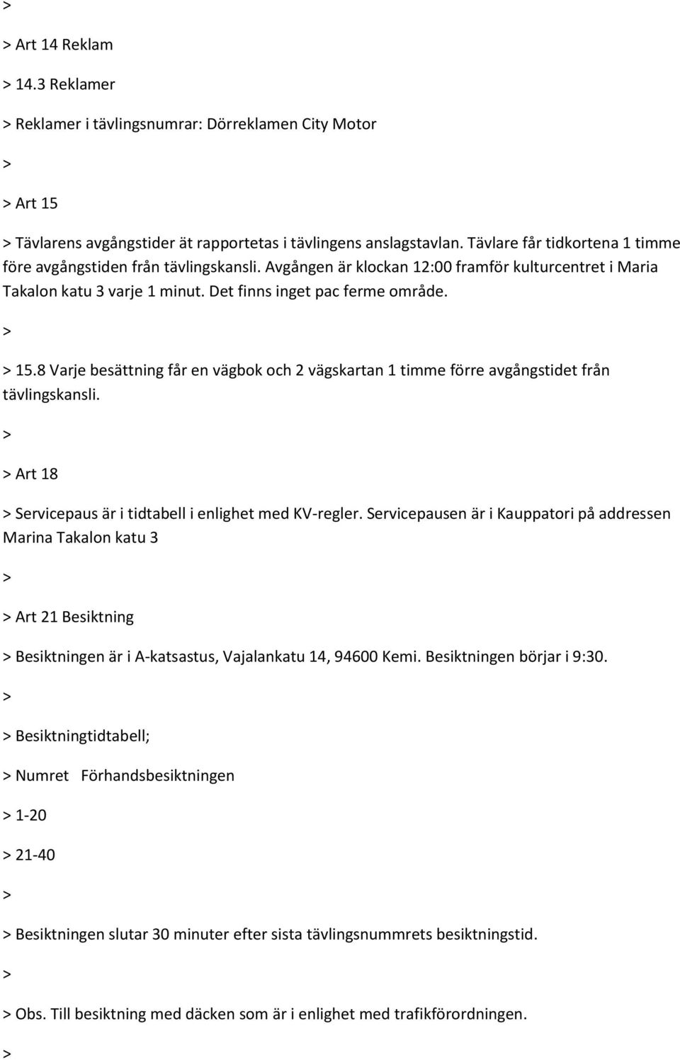 8 Varje besättning får en vägbok och 2 vägskartan 1 timme förre avgångstidet från tävlingskansli. Art 18 Servicepaus är i tidtabell i enlighet med KV-regler.