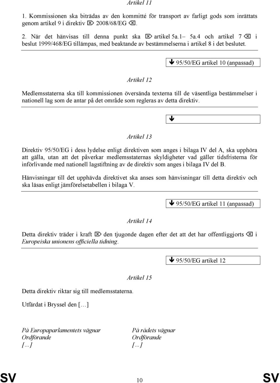 95/50/EG artikel 10 (anpassad) Artikel 12 Medlemsstaterna ska till kommissionen översända texterna till de väsentliga bestämmelser i nationell lag som de antar på det område som regleras av detta