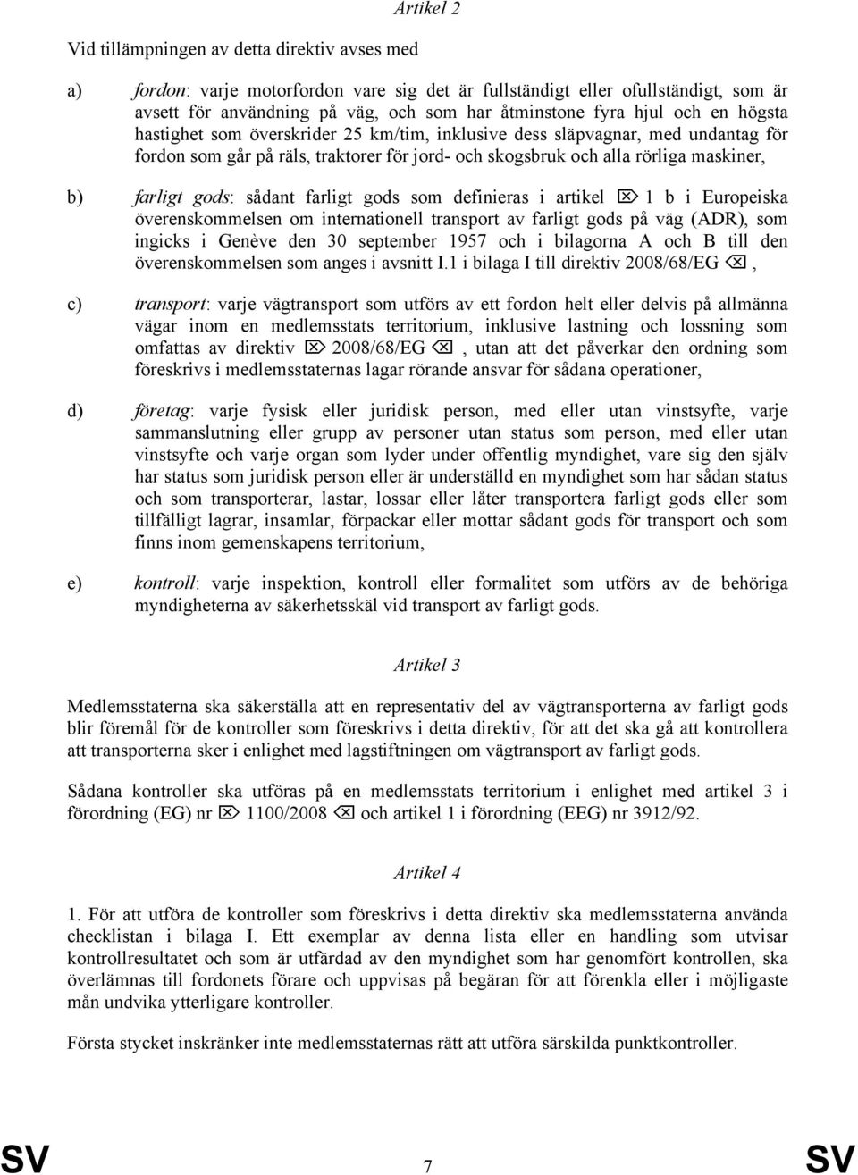 gods: sådant farligt gods som definieras i artikel 1 b i Europeiska överenskommelsen om internationell transport av farligt gods på väg (ADR), som ingicks i Genève den 30 september 1957 och i