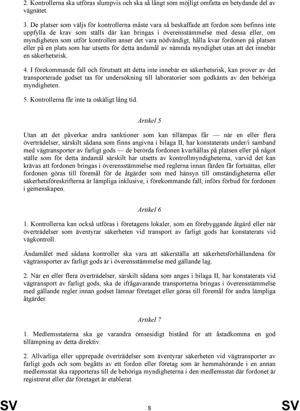 kontrollen anser det vara nödvändigt, hålla kvar fordonen på platsen eller på en plats som har utsetts för detta ändamål av nämnda myndighet utan att det innebär en säkerhetsrisk. 4.