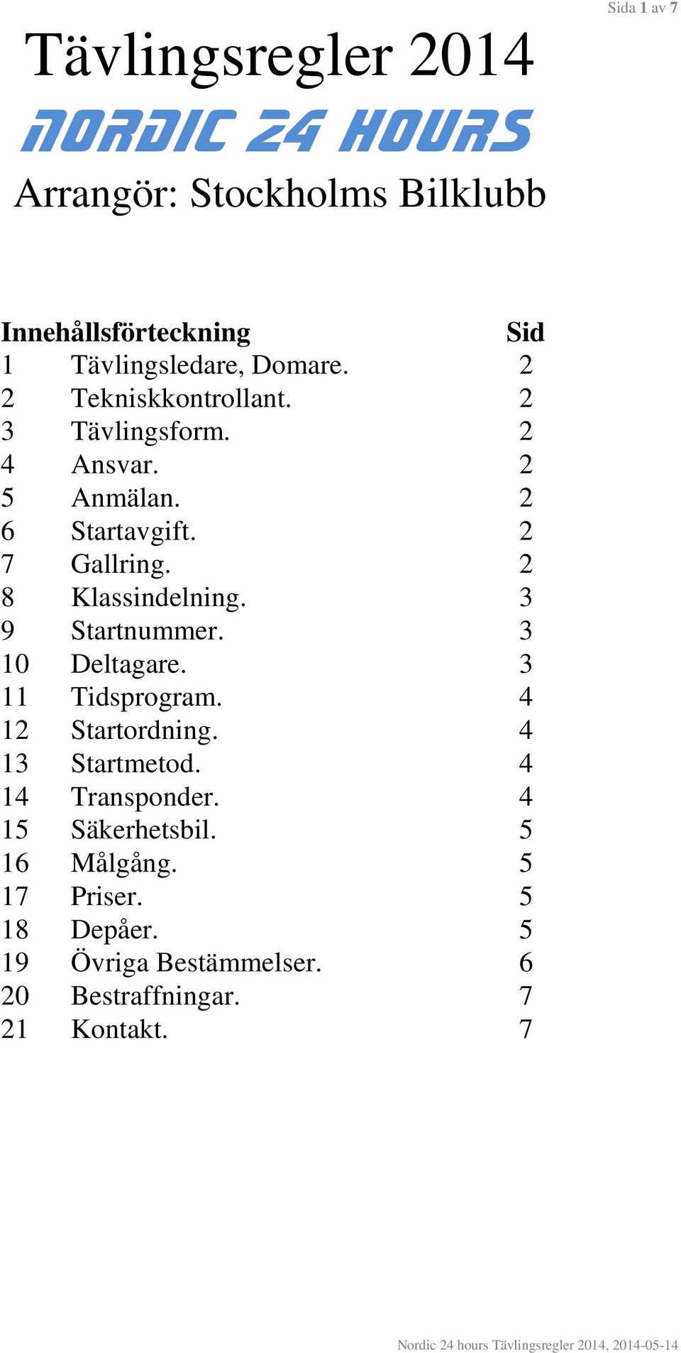 2 7 Gallring. 2 8 Klassindelning. 3 9 Startnummer. 3 10 Deltagare. 3 11 Tidsprogram. 4 12 Startordning.