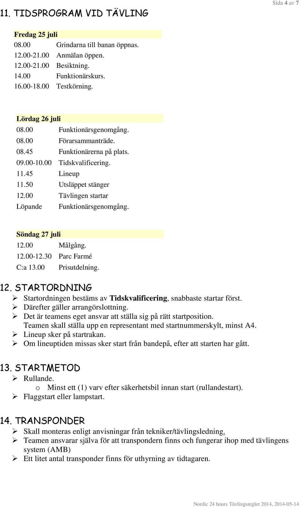 00 Tävlingen startar Löpande Funktionärsgenomgång. Söndag 27 juli 12.00 Målgång. 12.00-12.30 Parc Farmé C:a 13.00 Prisutdelning. 12. STARTORDNING Startordningen bestäms av Tidskvalificering, snabbaste startar först.