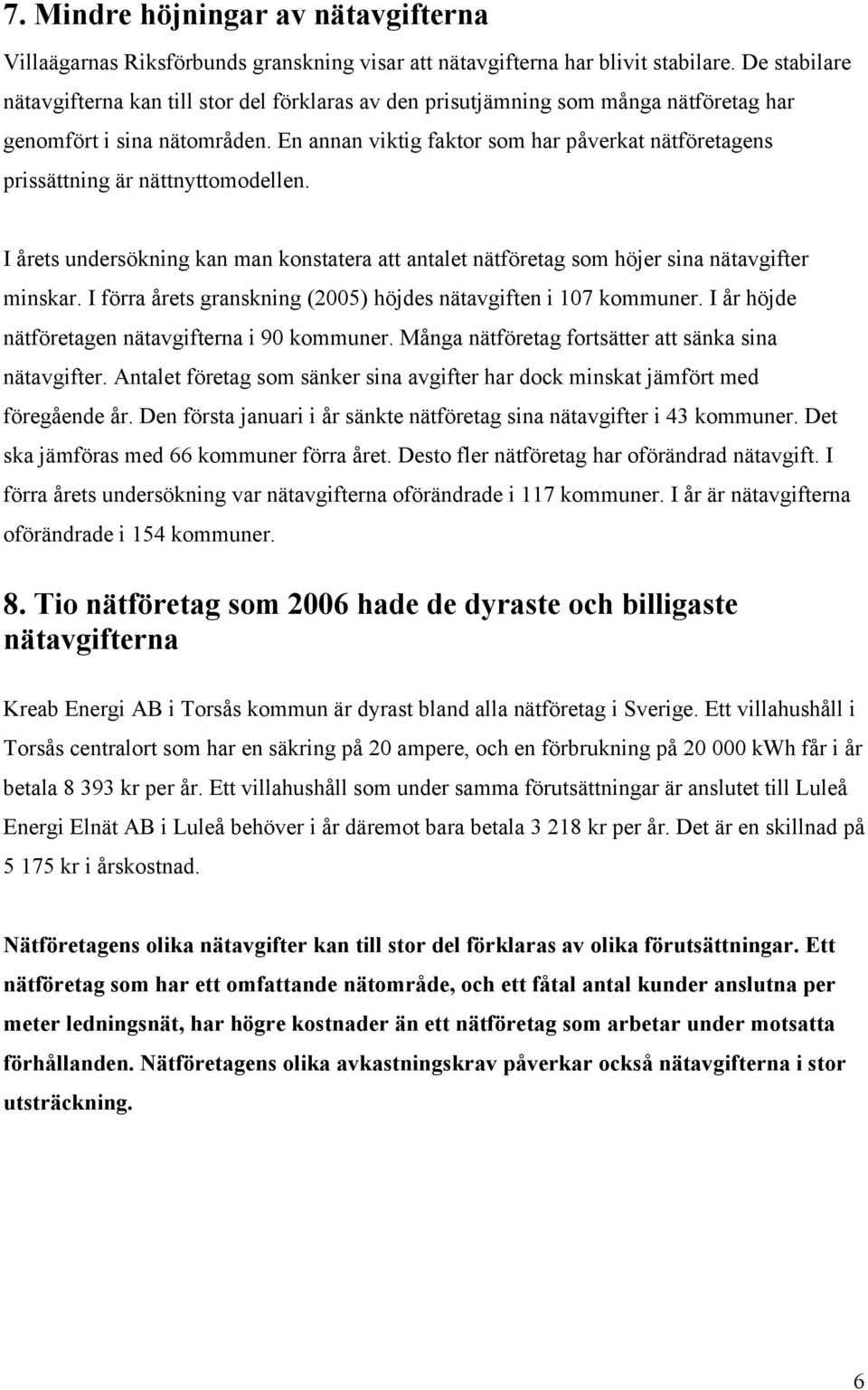 En annan viktig faktor som har påverkat nätföretagens prissättning är nättnyttomodellen. I årets undersökning kan man konstatera att antalet nätföretag som höjer sina nätavgifter minskar.