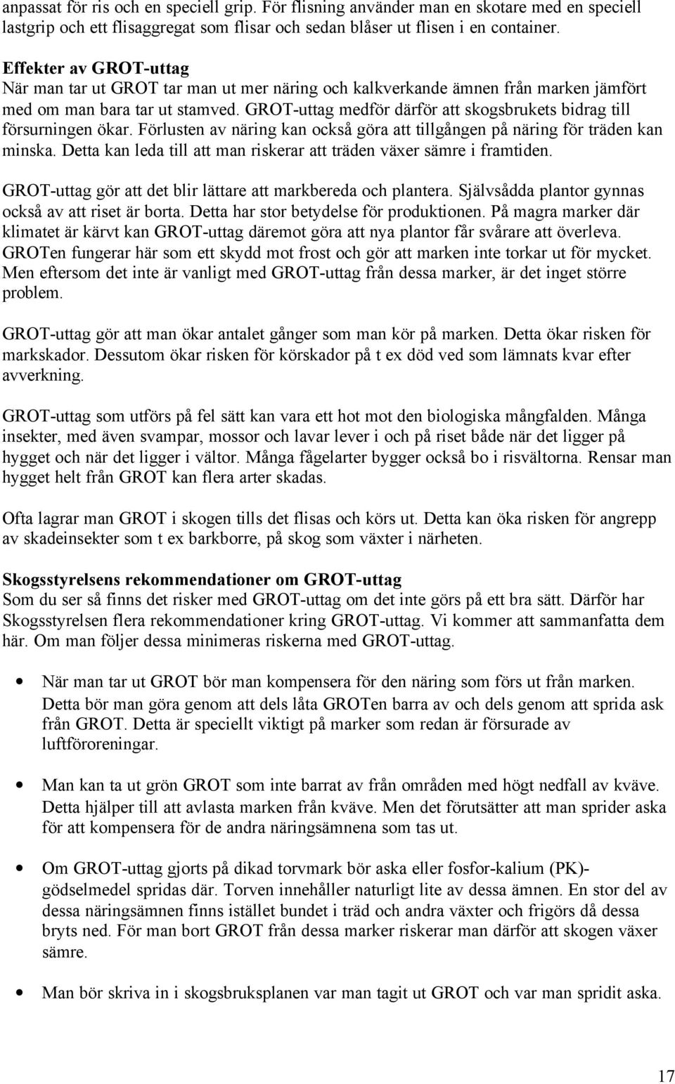 GROT-uttag medför därför att skogsbrukets bidrag till försurningen ökar. Förlusten av näring kan också göra att tillgången på näring för träden kan minska.