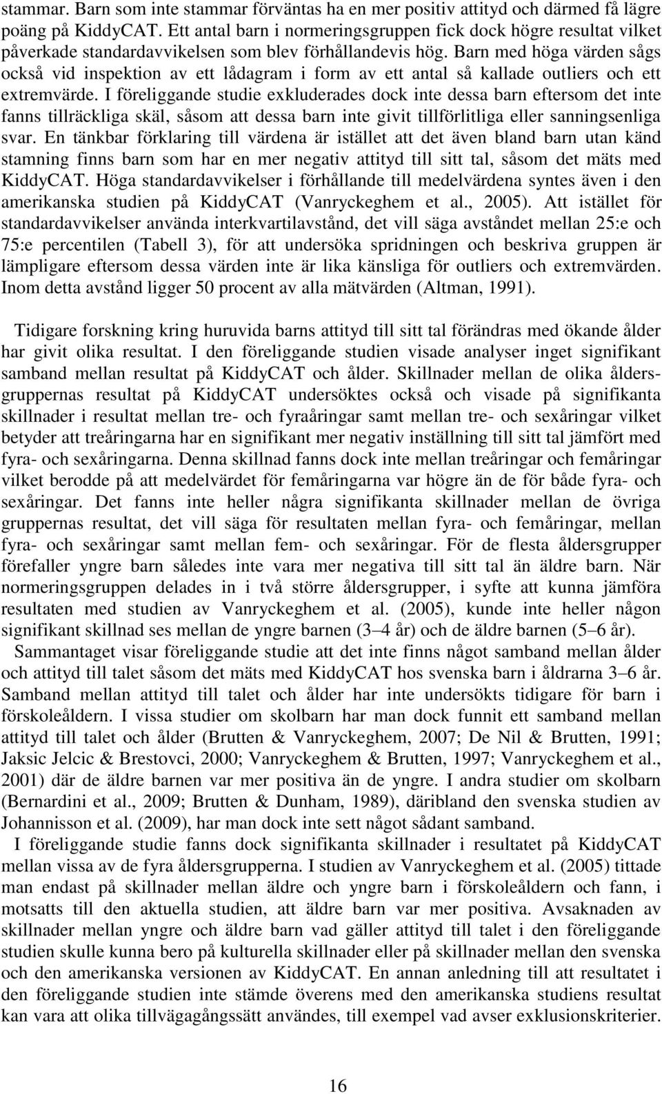 Barn med höga värden sågs också vid inspektion av ett lådagram i form av ett antal så kallade outliers och ett extremvärde.