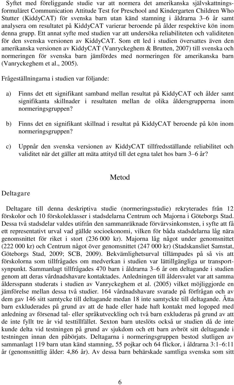Ett annat syfte med studien var att undersöka reliabiliteten och validiteten för den svenska versionen av KiddyCAT.