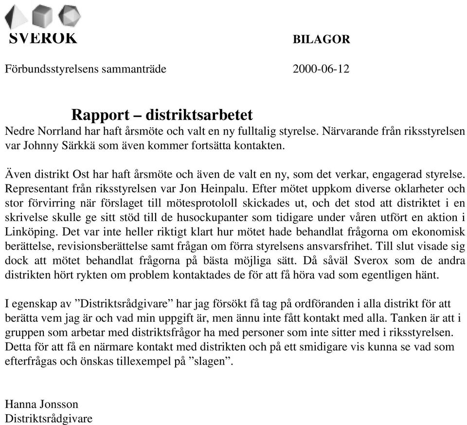 Efter mötet uppkom diverse oklarheter och stor förvirring när förslaget till mötesprotololl skickades ut, och det stod att distriktet i en skrivelse skulle ge sitt stöd till de husockupanter som