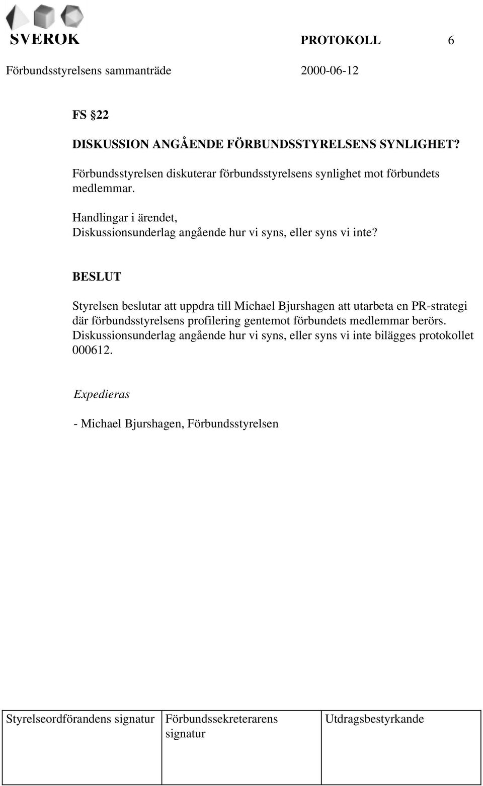 BESLUT Styrelsen beslutar att uppdra till Michael Bjurshagen att utarbeta en PR-strategi där förbundsstyrelsens profilering gentemot förbundets medlemmar