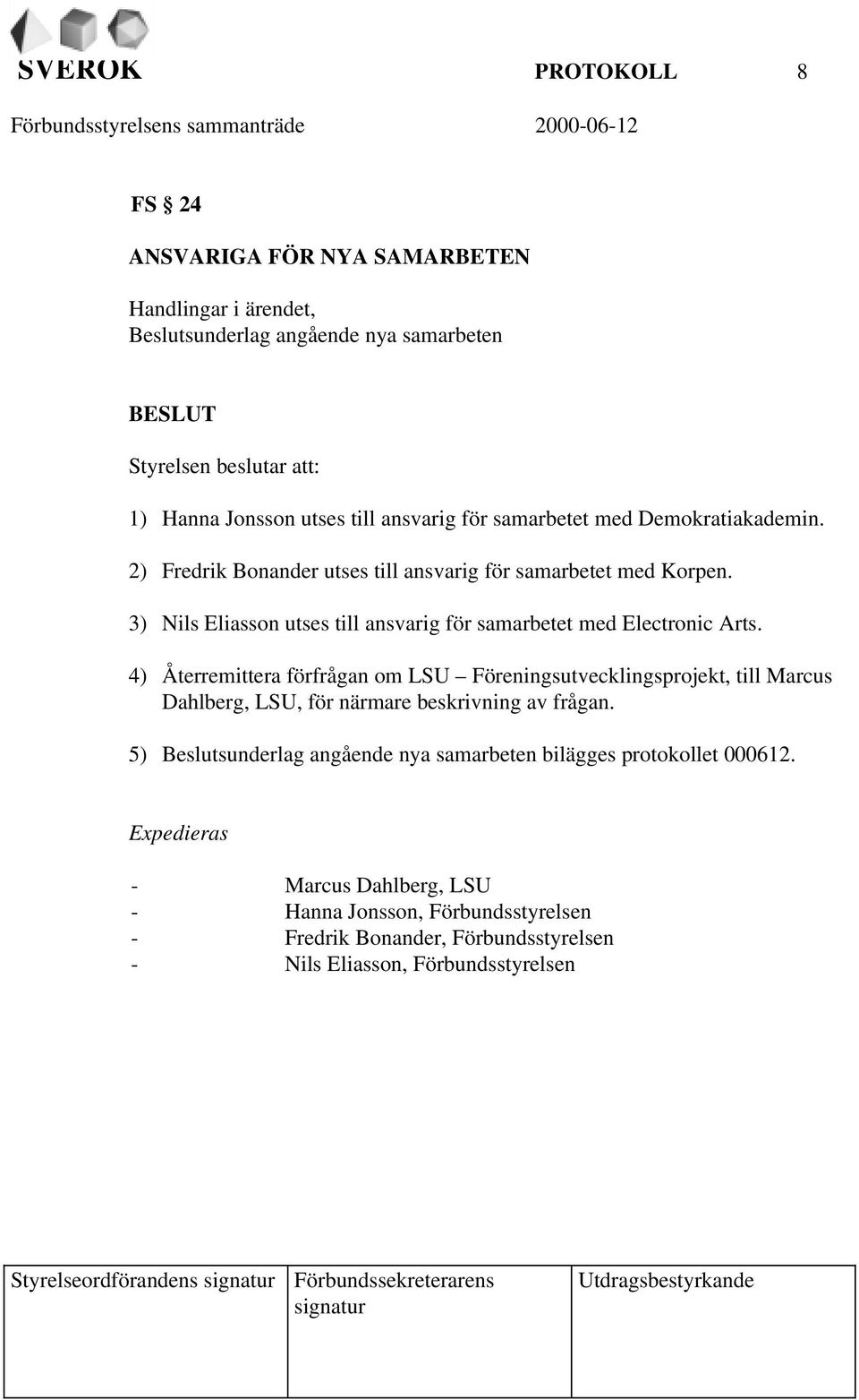 4) Återremittera förfrågan om LSU Föreningsutvecklingsprojekt, till Marcus Dahlberg, LSU, för närmare beskrivning av frågan.