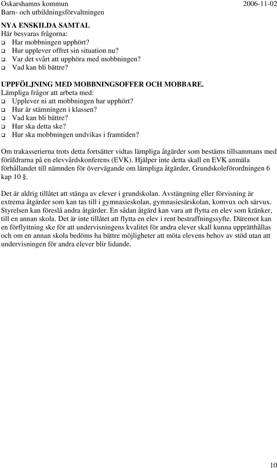 Hur ska mobbningen undvikas i framtiden? Om trakasserierna trots detta fortsätter vidtas lämpliga åtgärder som bestäms tillsammans med föräldrarna på en elevvårdskonferens (EVK).