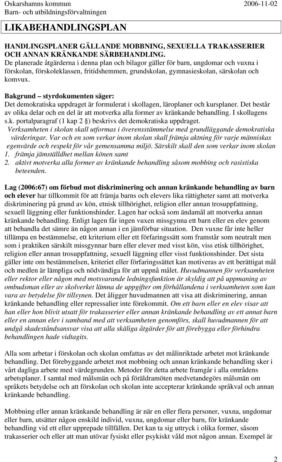 Bakgrund styrdokumenten säger: Det demokratiska uppdraget är formulerat i skollagen, läroplaner och kursplaner.