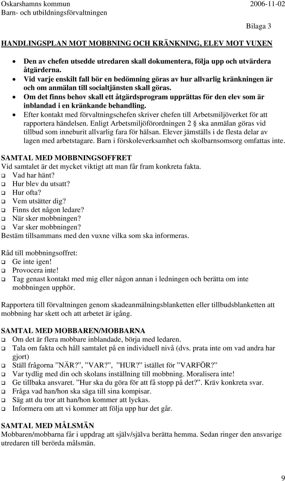 Om det finns behov skall ett åtgärdsprogram upprättas för den elev som är inblandad i en kränkande behandling.