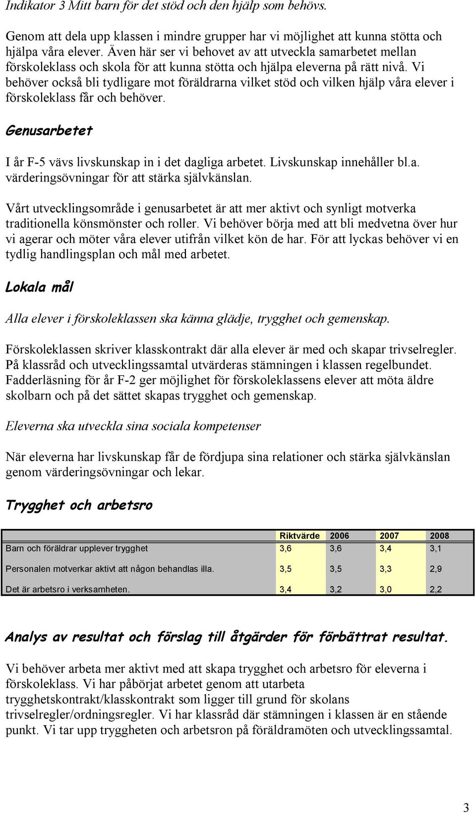 Vi behöver också bli tydligare mot föräldrarna vilket stöd och vilken hjälp våra elever i förskoleklass får och behöver. Genusarbetet I år F-5 vävs livskunskap in i det dagliga arbetet.