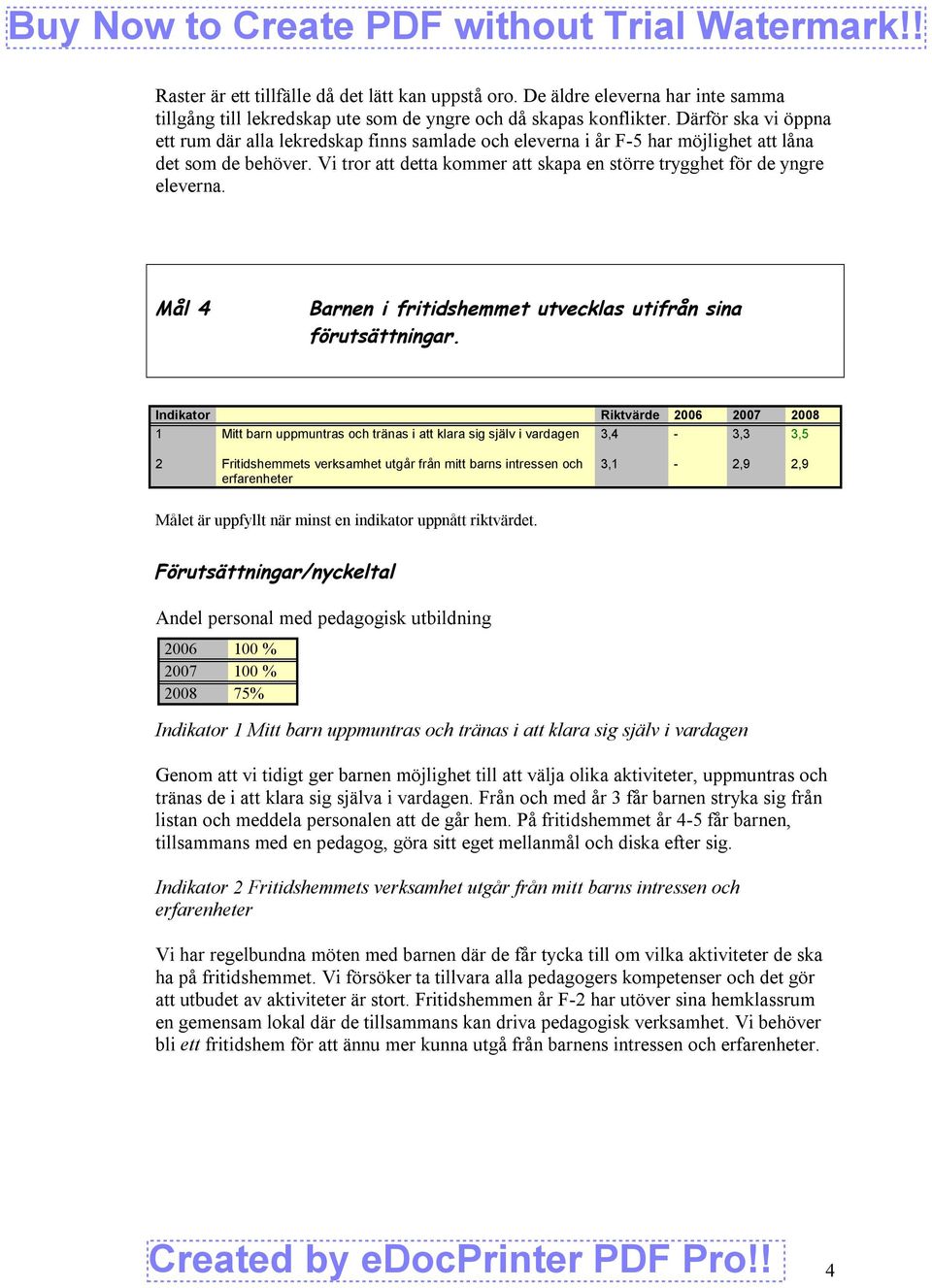 Vi tror att detta kommer att skapa en större trygghet för de yngre eleverna. Mål 4 Barnen i fritidshemmet utvecklas utifrån sina förutsättningar.