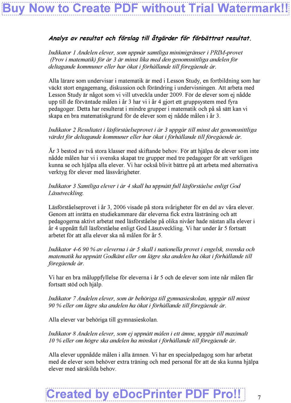 förhållande till föregående år. Alla lärare som undervisar i matematik är med i Lesson Study, en fortbildning som har väckt stort engagemang, diskussion och förändring i undervisningen.