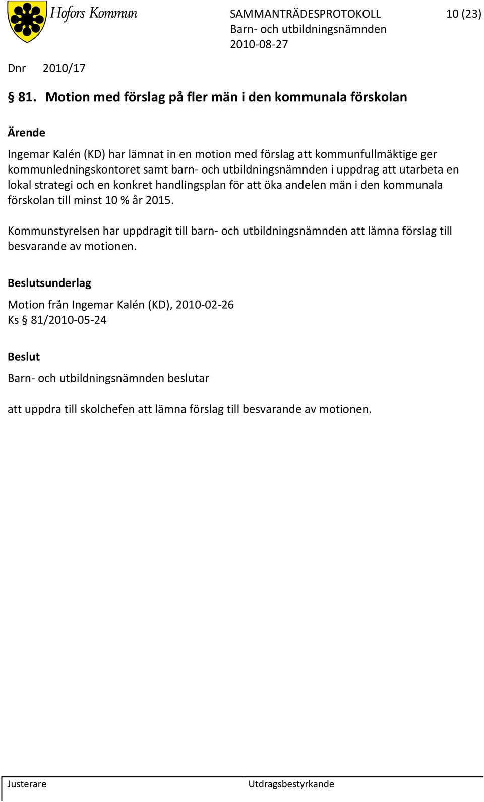 samt barn och utbildningsnämnden i uppdrag att utarbeta en lokal strategi och en konkret handlingsplan för att öka andelen män i den kommunala förskolan till