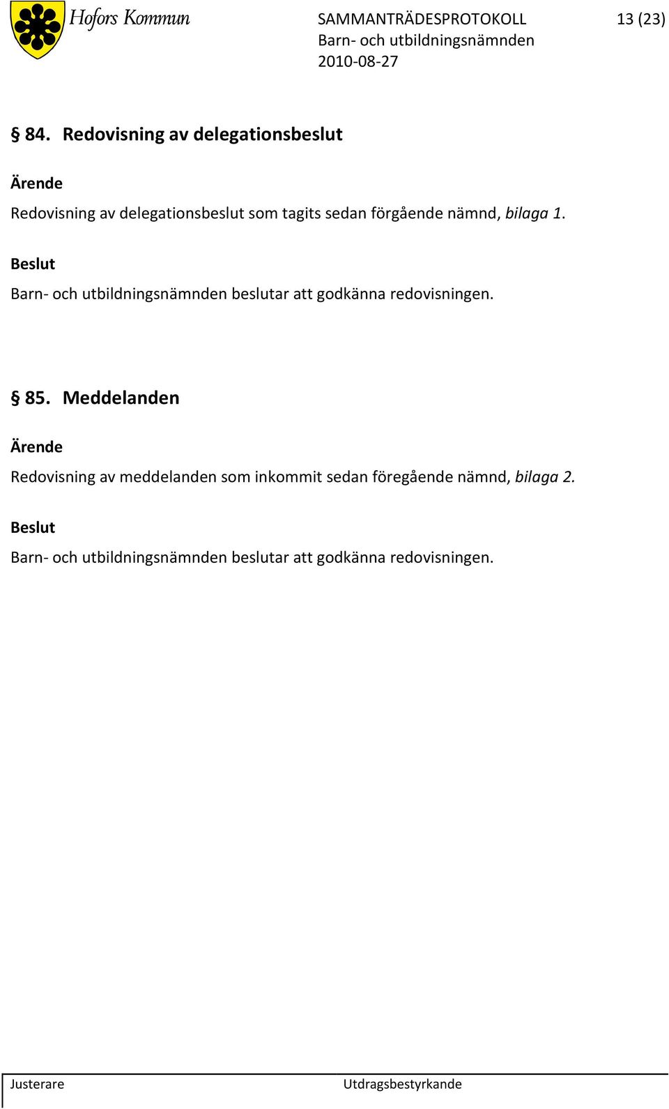 sedan förgående nämnd, bilaga 1. beslutar att godkänna redovisningen. 85.