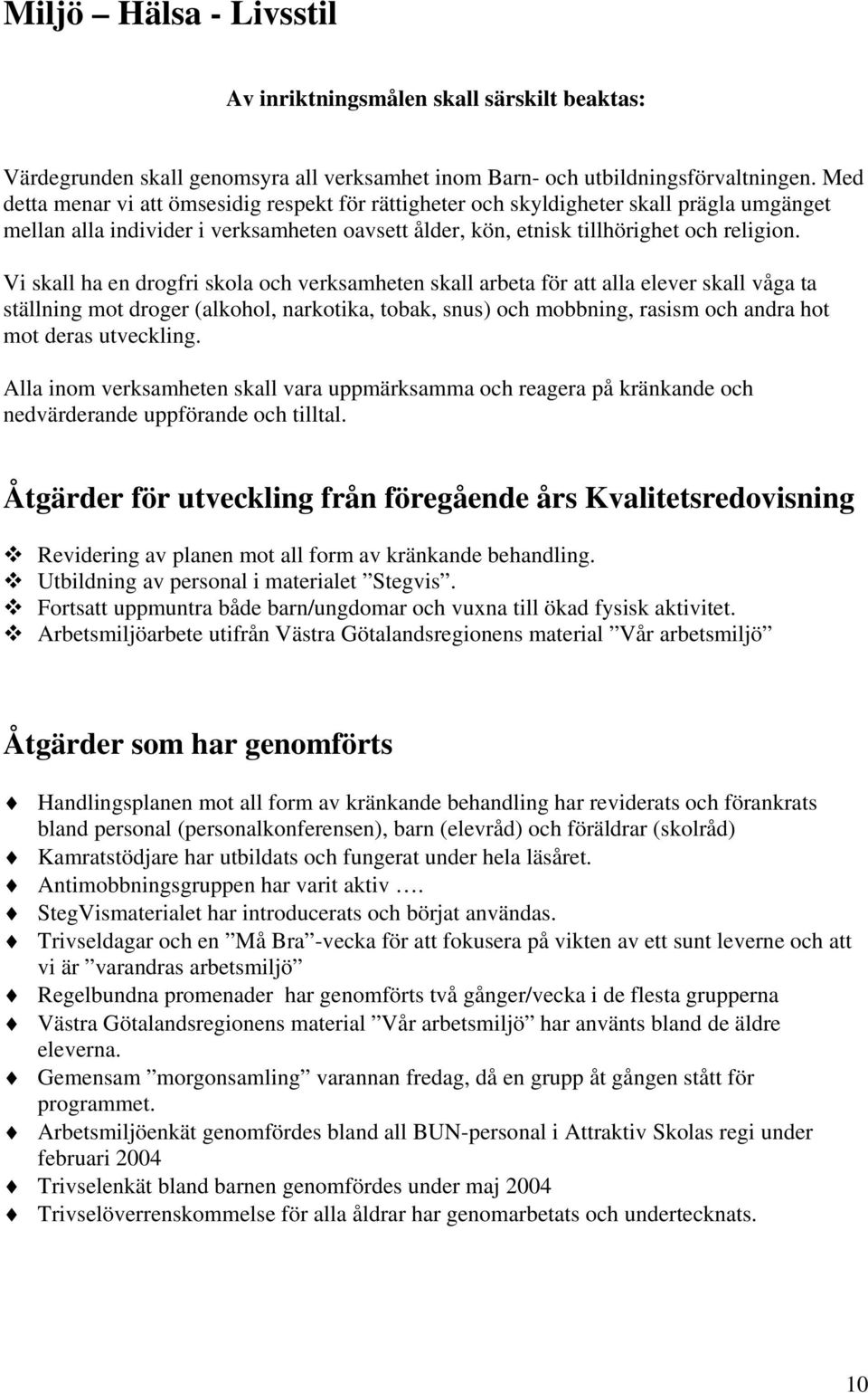 Vi skall ha en drogfri skola och verksamheten skall arbeta för att alla elever skall våga ta ställning mot droger (alkohol, narkotika, tobak, snus) och mobbning, rasism och andra hot mot deras