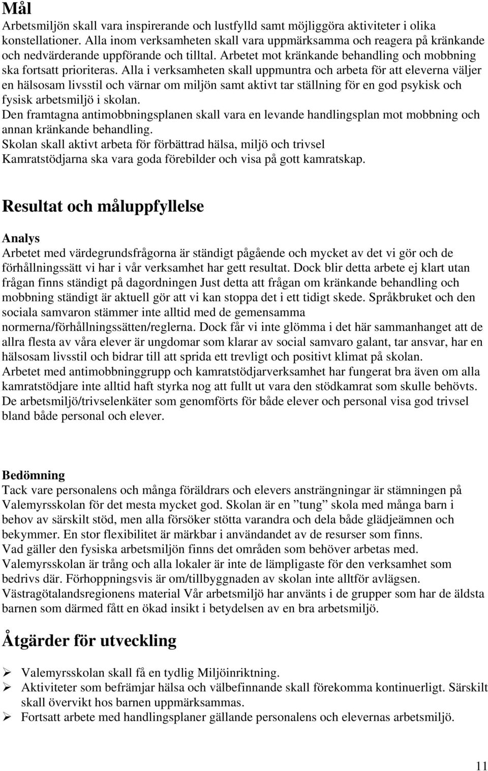 Alla i verksamheten skall uppmuntra och arbeta för att eleverna väljer en hälsosam livsstil och värnar om miljön samt aktivt tar ställning för en god psykisk och fysisk arbetsmiljö i skolan.