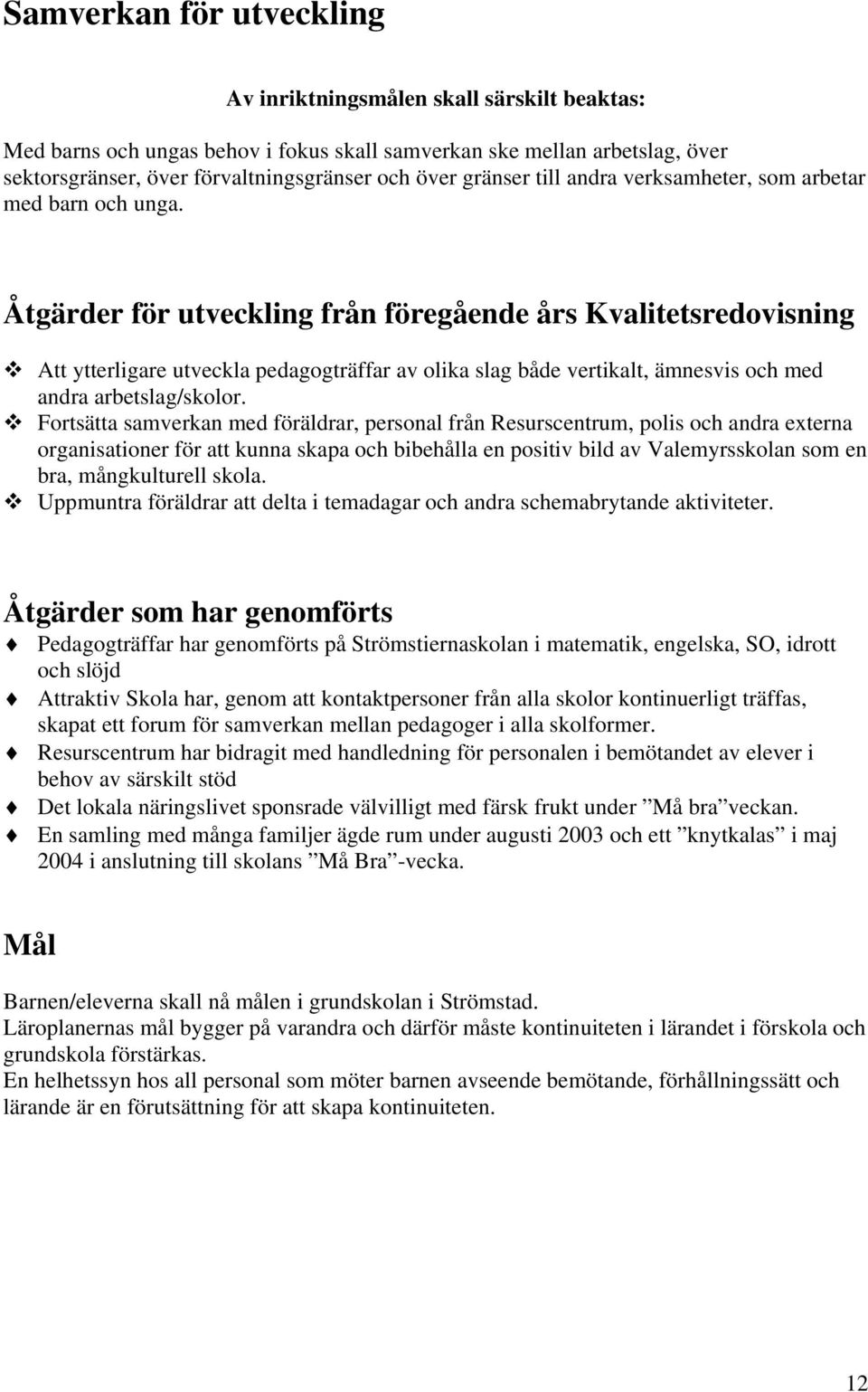 Åtgärder för utveckling från föregående års Kvalitetsredovisning Att ytterligare utveckla pedagogträffar av olika slag både vertikalt, ämnesvis och med andra arbetslag/skolor.