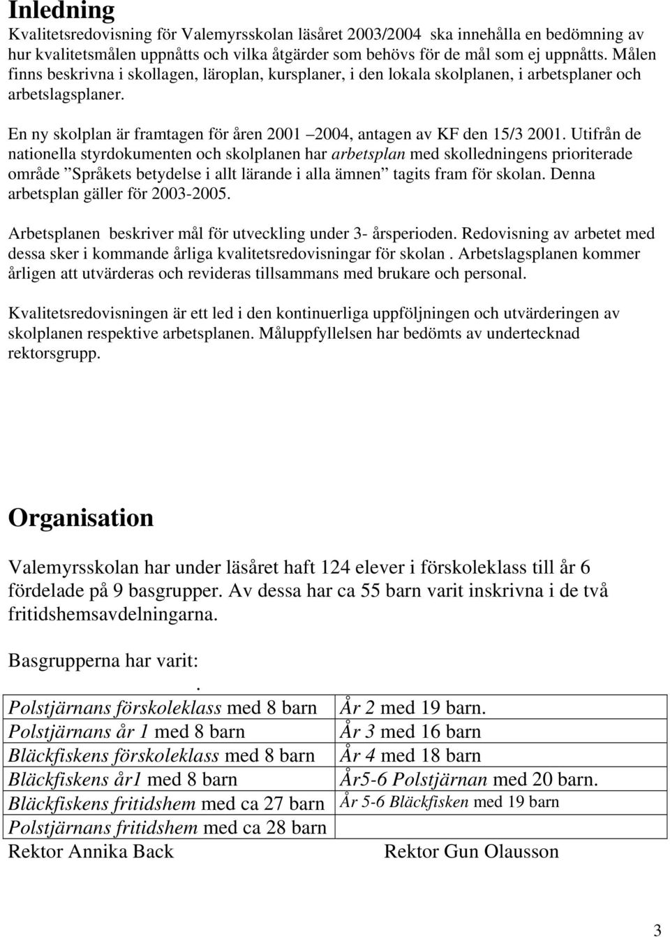 Utifrån de nationella styrdokumenten och skolplanen har arbetsplan med skolledningens prioriterade område Språkets betydelse i allt lärande i alla ämnen tagits fram för skolan.