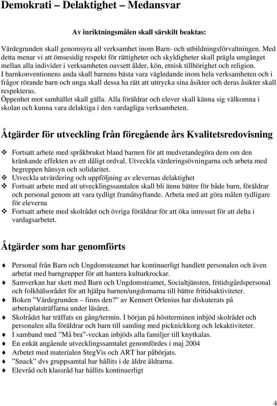 I barnkonventionens anda skall barnens bästa vara vägledande inom hela verksamheten och i frågor rörande barn och unga skall dessa ha rätt att uttrycka sina åsikter och deras åsikter skall