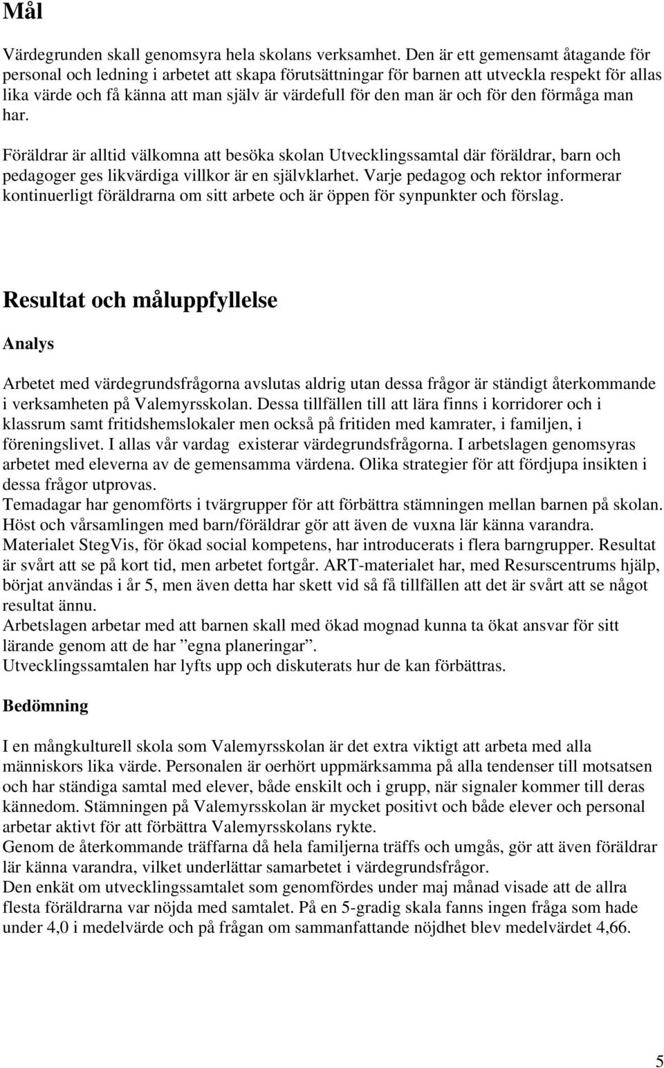 och för den förmåga man har. Föräldrar är alltid välkomna att besöka skolan Utvecklingssamtal där föräldrar, barn och pedagoger ges likvärdiga villkor är en självklarhet.