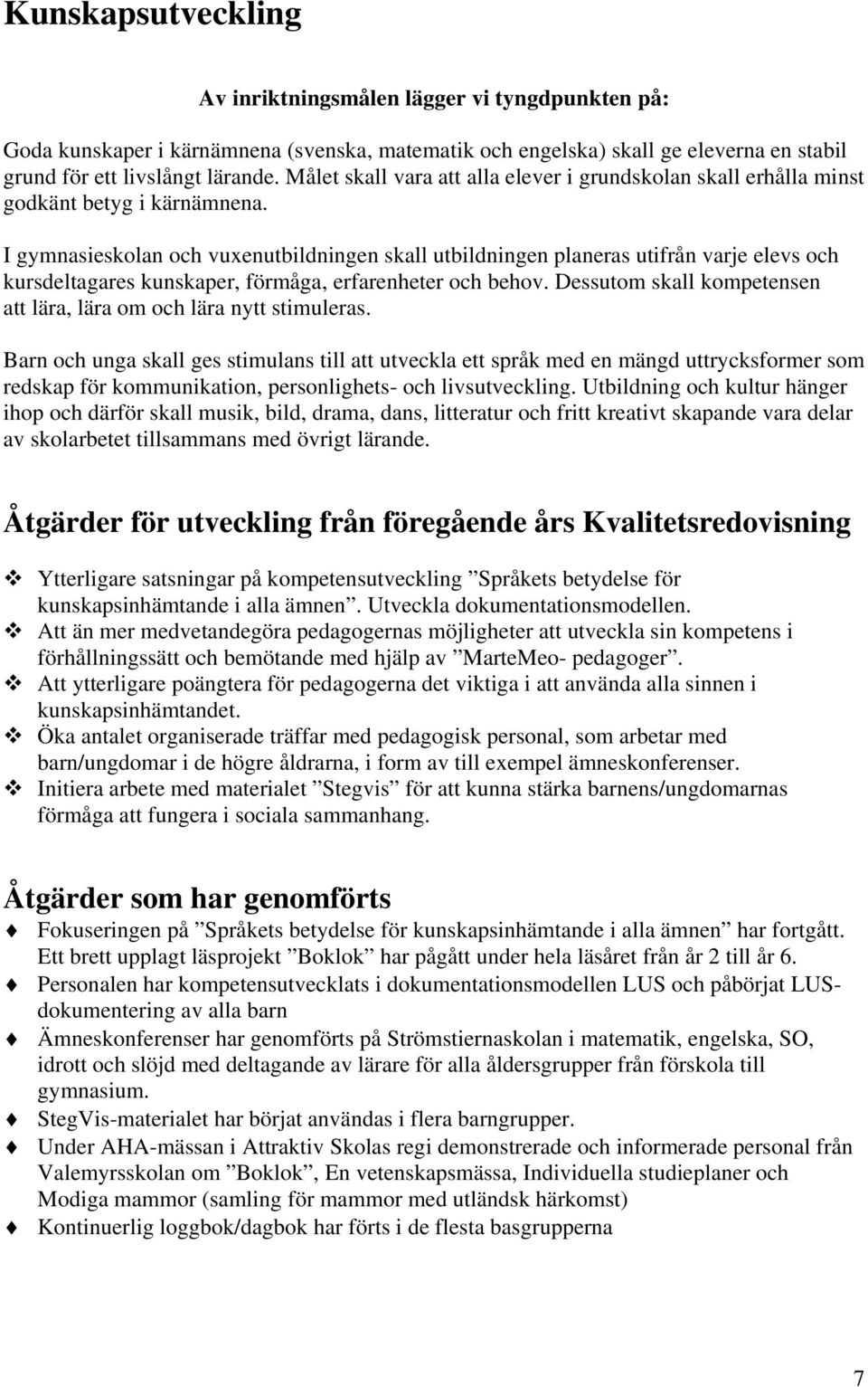 I gymnasieskolan och vuxenutbildningen skall utbildningen planeras utifrån varje elevs och kursdeltagares kunskaper, förmåga, erfarenheter och behov.
