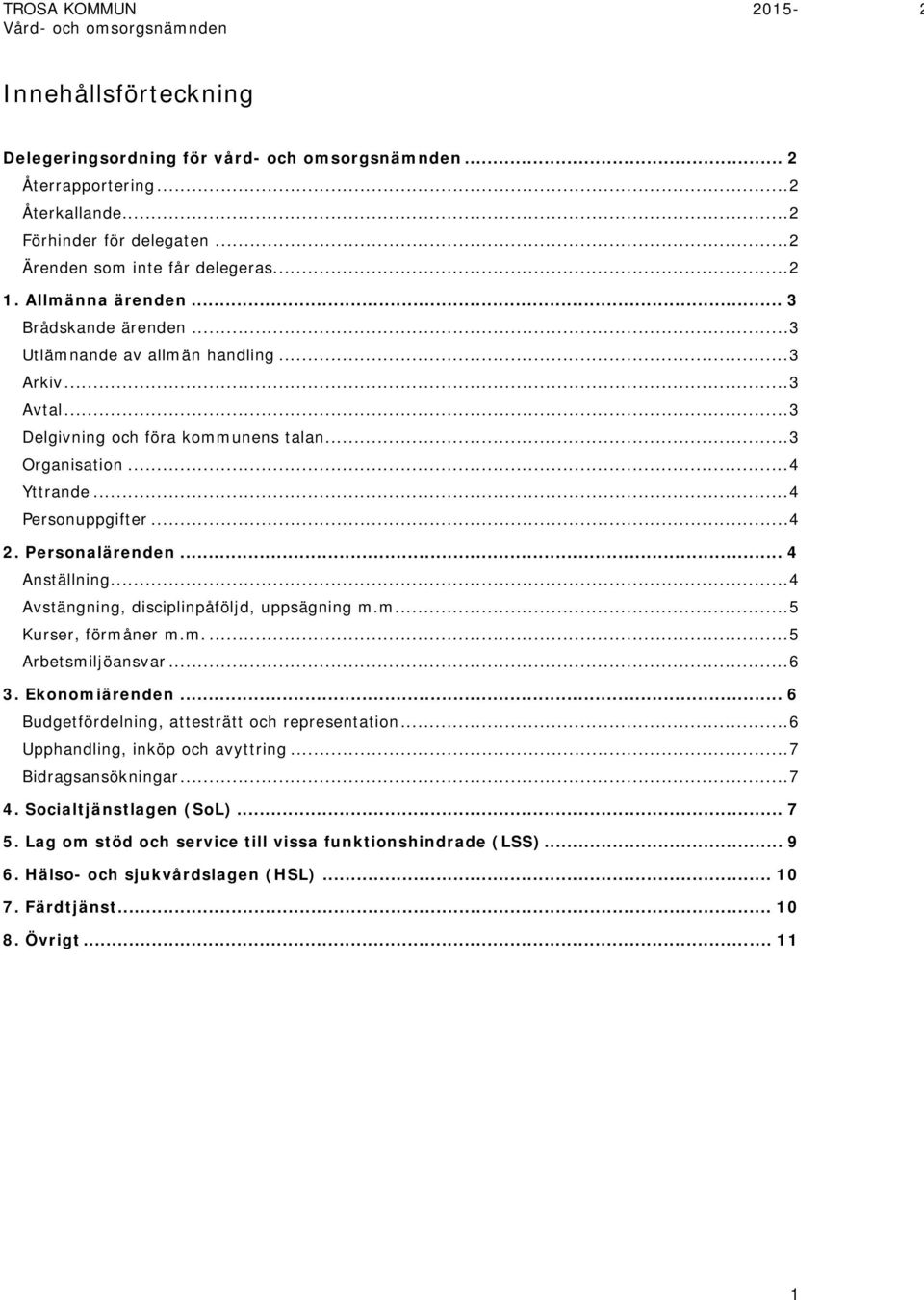 .. 4 Yttrande... 4 Personuppgifter... 4 2. Personalärenden... 4 Anställning... 4 Avstängning, disciplinpåföljd, uppsägning m.m.... 5 Kurser, förmåner m.m.... 5 Arbetsmiljöansvar... 6 3.