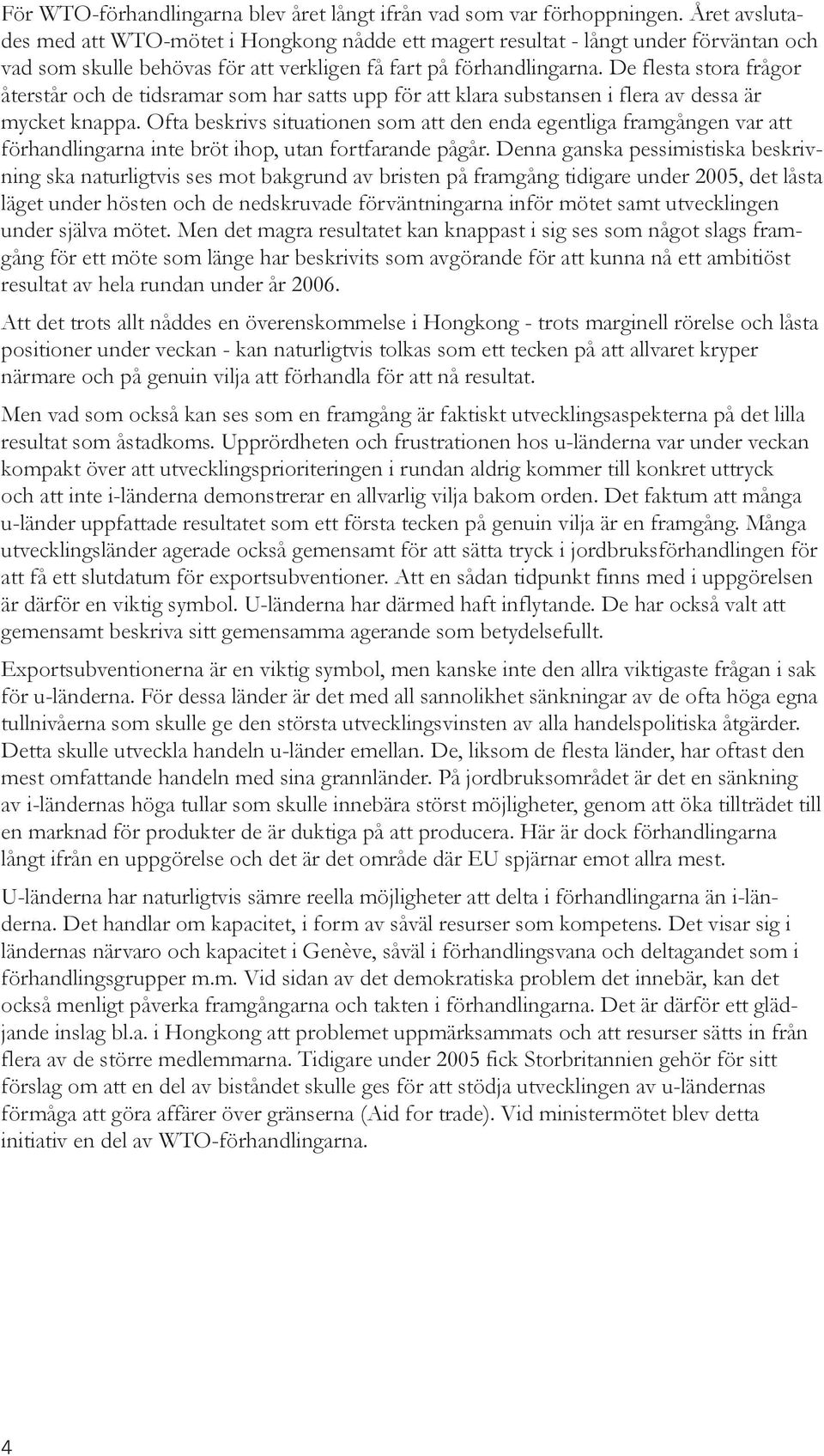 De flesta stora frågor återstår och de tidsramar som har satts upp för att klara substansen i flera av dessa är mycket knappa.