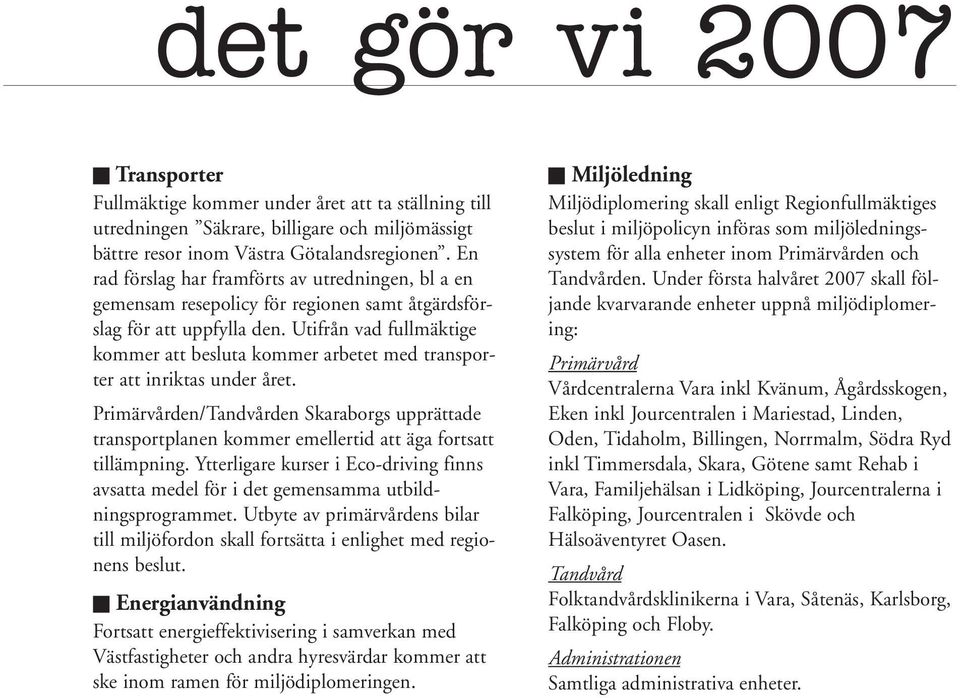 Utifrån vad fullmäktige kommer att besluta kommer arbetet med transporter att inriktas under året.