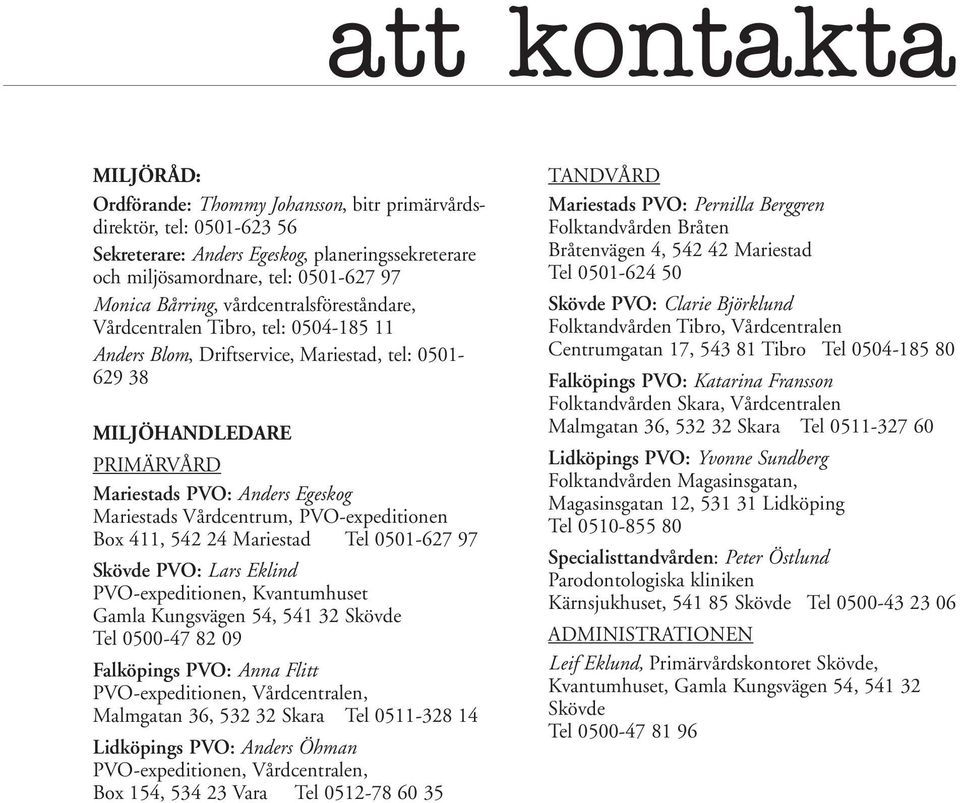 Vårdcentrum, PVO-expeditionen Box 411, 542 24 Mariestad Tel 0501-627 97 Skövde PVO: Lars Eklind PVO-expeditionen, Kvantumhuset Gamla Kungsvägen 54, 541 32 Skövde Tel 0500-47 82 09 Falköpings PVO: