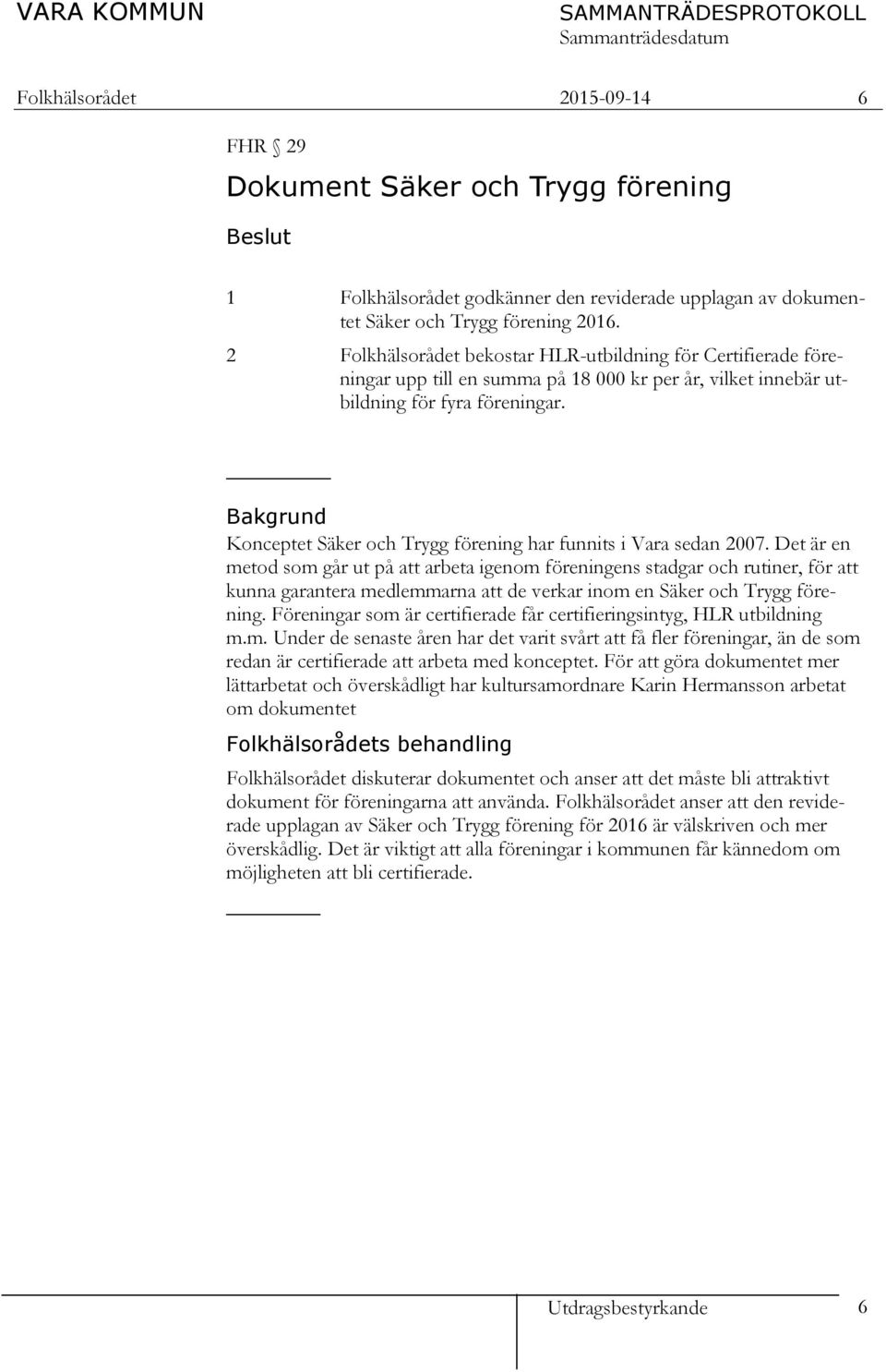 Bakgrund Konceptet Säker och Trygg förening har funnits i Vara sedan 2007.