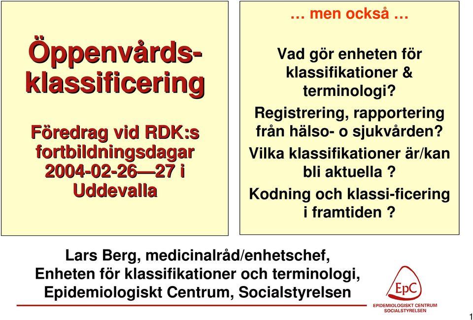 Registrering, rapportering från hälso- o sjukvården? Vilka klassifikationer är/kan bli aktuella?