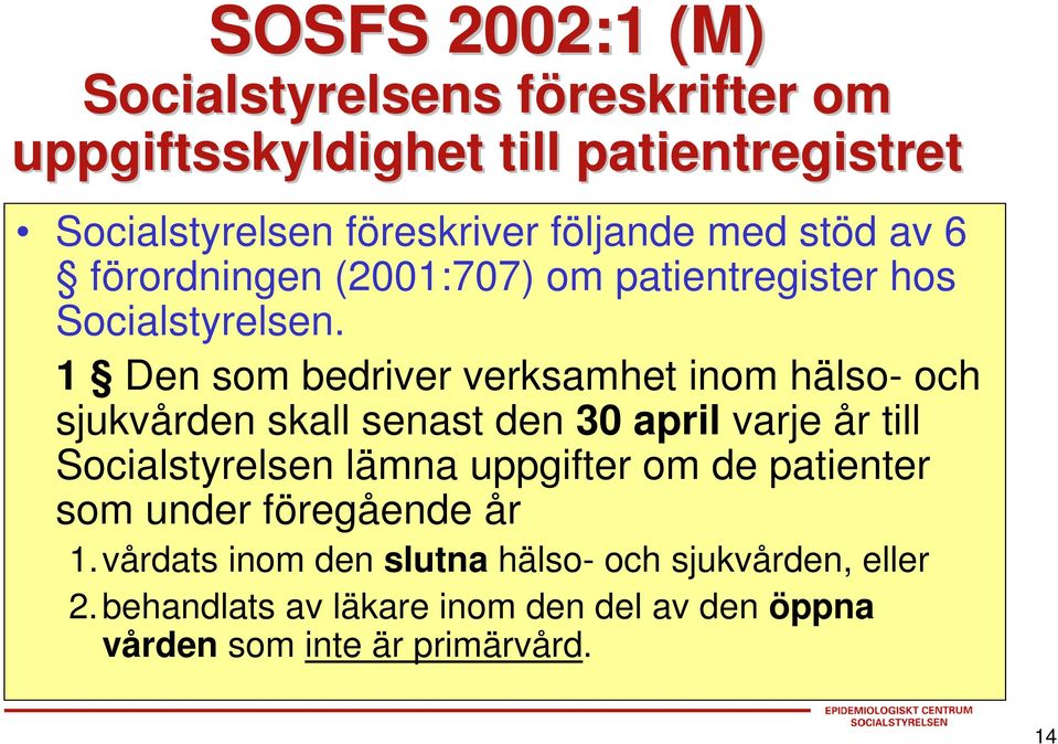 1 Den som bedriver verksamhet inom hälso- och sjukvården skall senast den 30 april varje år till Socialstyrelsen lämna uppgifter