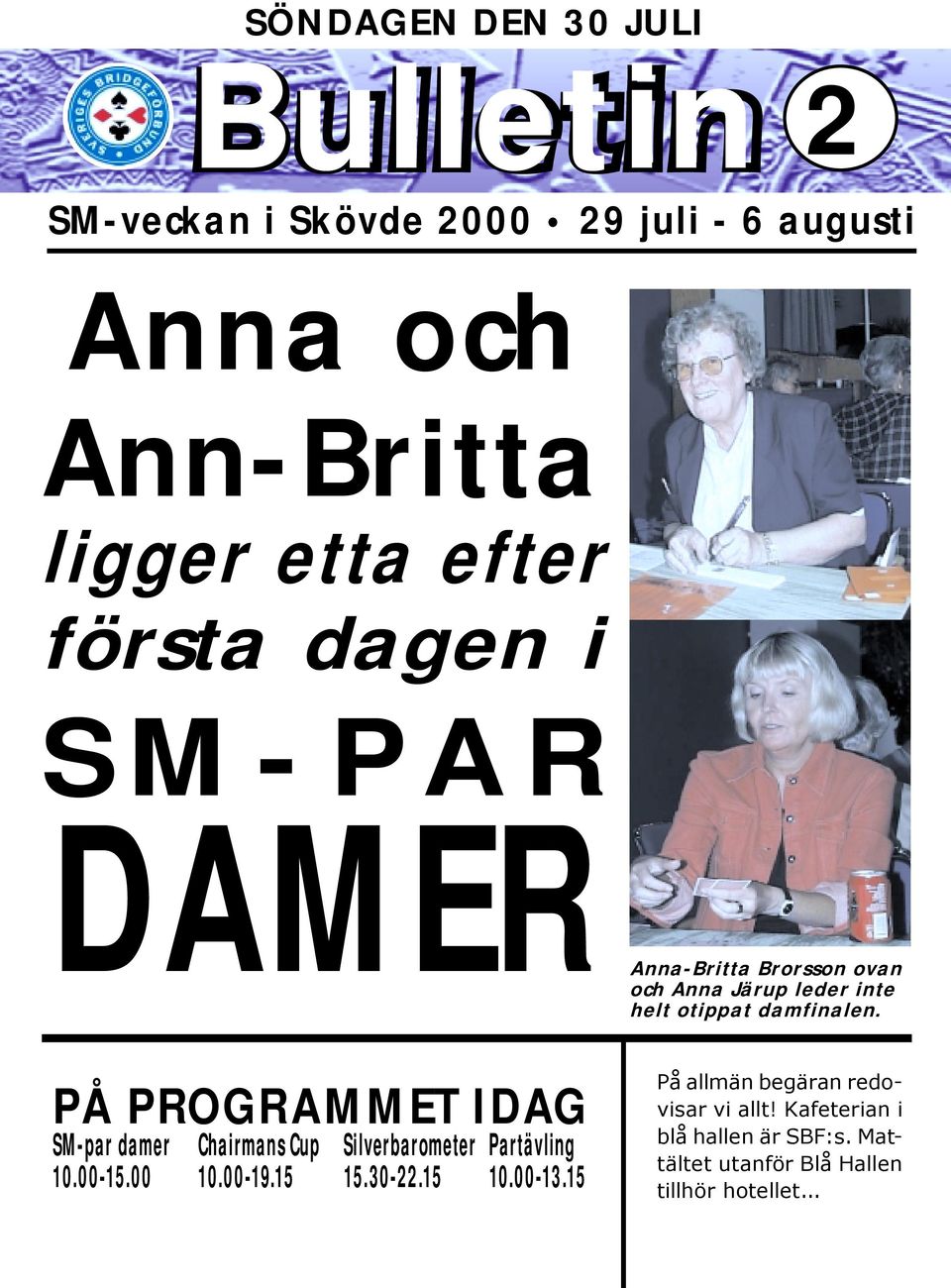 10.00-15.00 10.00-19.15 15.30-22.15 10.00-13.15 Brorsson ovan och Anna Järup leder inte helt otippat damfinalen.
