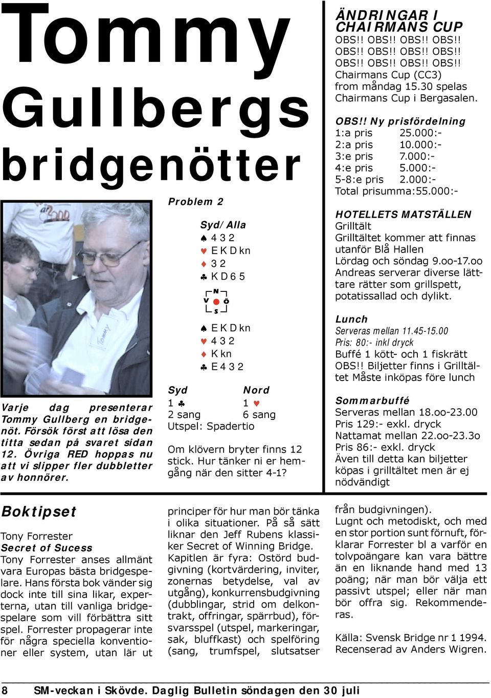 000:- HOTELLETS MATSTÄLLEN Grilltält Grilltältet kommer att finnas utanför Blå Hallen Lördag och söndag 9.oo-17.oo Andreas serverar diverse lätttare rätter som grillspett, potatissallad och dylikt.