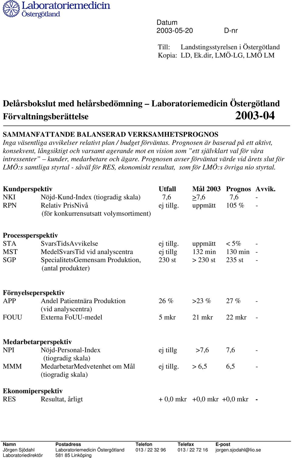 Prognosen är baserad på ett aktivt, konsekvent, långsiktigt och varsamt agerande mot en vision som ett självklart val för våra intressenter kunder, medarbetare och ägare.