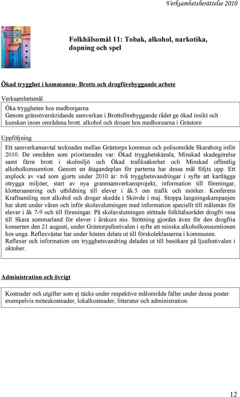 inför 2010. De områden som prioriterades var: Ökad trygghetskänsla, Minskad skadegörelse samt färre brott i skolmiljö och Ökad trafiksäkerhet och Minskad offentlig alkoholkonsumtion.