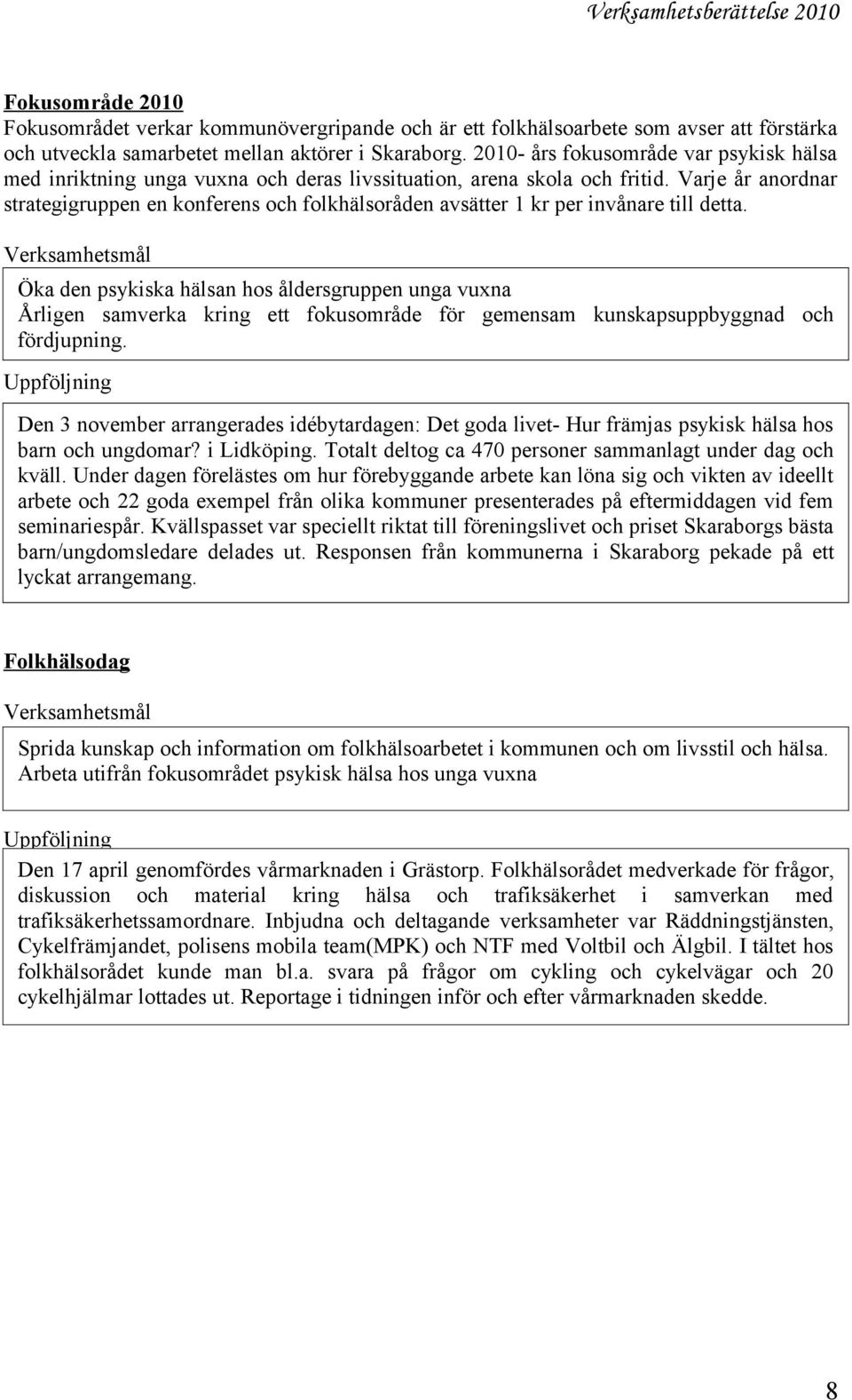 Varje år anordnar strategigruppen en konferens och folkhälsoråden avsätter 1 kr per invånare till detta.