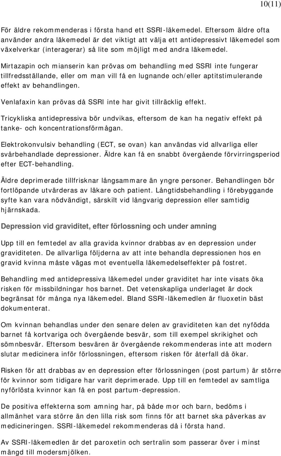 Mirtazapin och mianserin kan prövas om behandling med SSRI inte fungerar tillfredsställande, eller om man vill få en lugnande och/eller aptitstimulerande effekt av behandlingen.