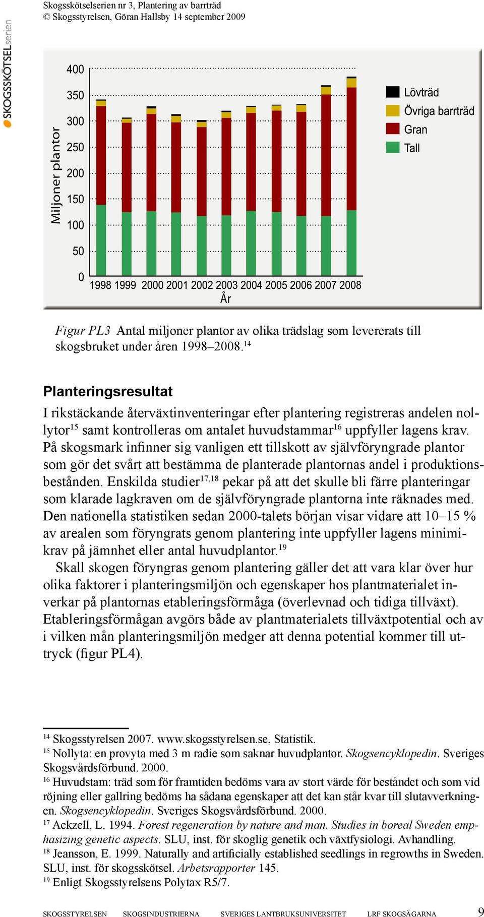 På skogsmark infinner sig vanligen ett tillskott av självföryngrade plantor som gör det svårt att bestämma de planterade plantornas andel i produktionsbestånden.