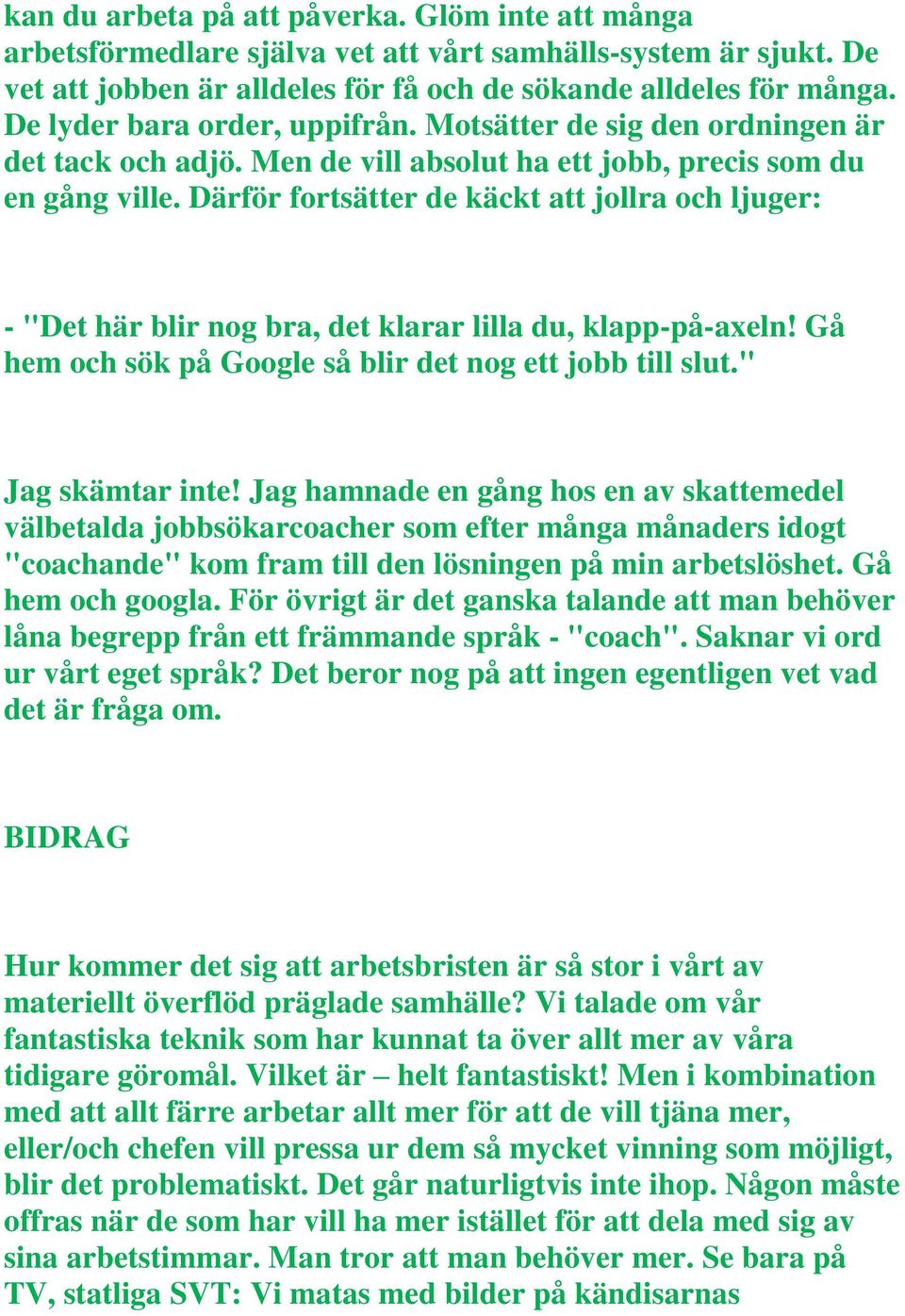 Därför fortsätter de käckt att jollra och ljuger: - "Det här blir nog bra, det klarar lilla du, klapp-på-axeln! Gå hem och sök på Google så blir det nog ett jobb till slut." Jag skämtar inte!