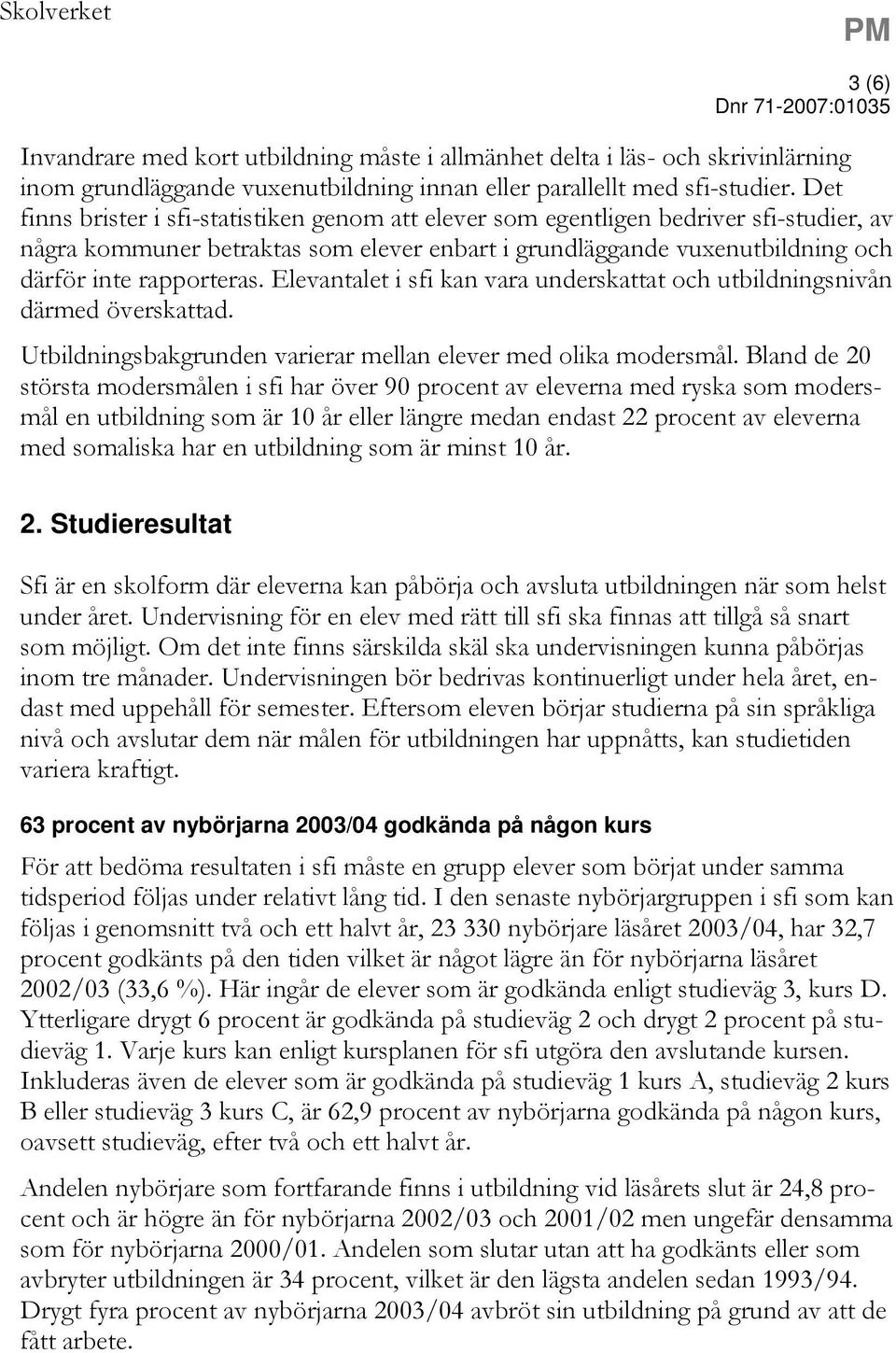 Elevantalet i sfi kan vara underskattat och utbildningsnivån därmed överskattad. Utbildningsbakgrunden varierar mellan elever med olika modersmål.