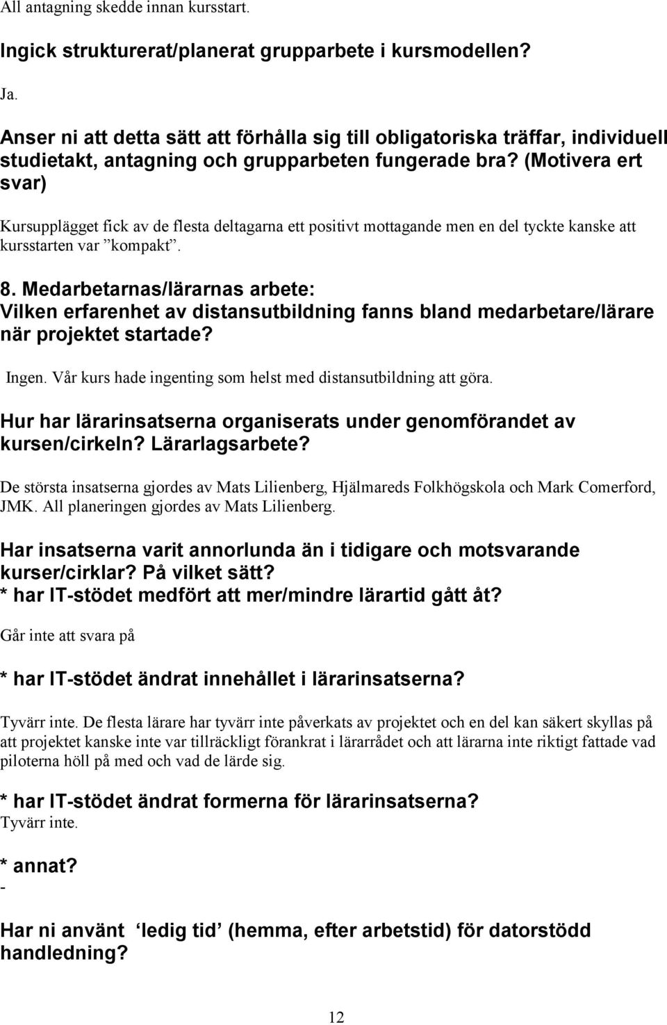 (Motivera ert svar) Kursupplägget fick av de flesta deltagarna ett positivt mottagande men en del tyckte kanske att kursstarten var kompakt. 8.