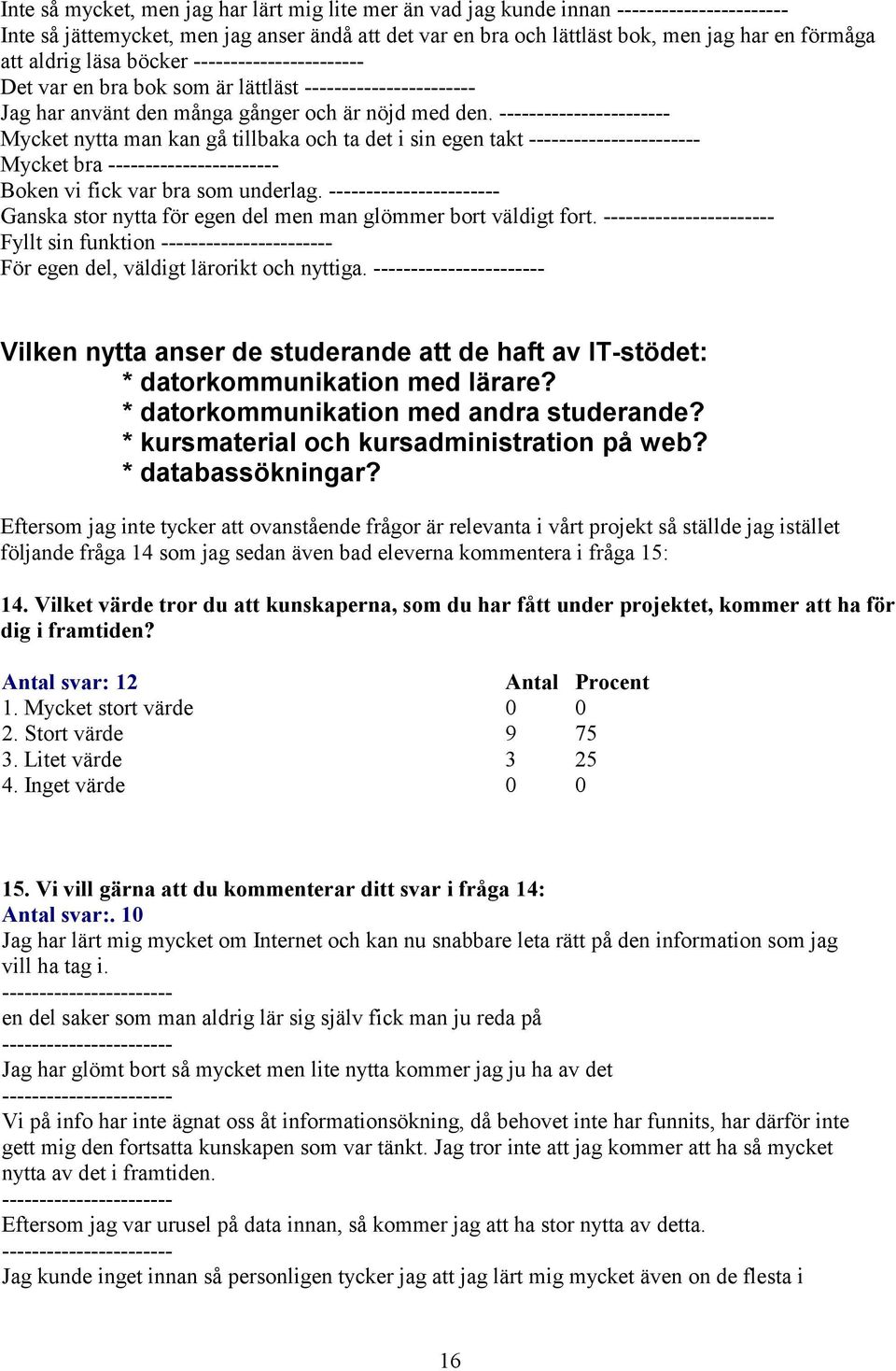 Ganska stor nytta för egen del men man glömmer bort väldigt fort. Fyllt sin funktion För egen del, väldigt lärorikt och nyttiga.