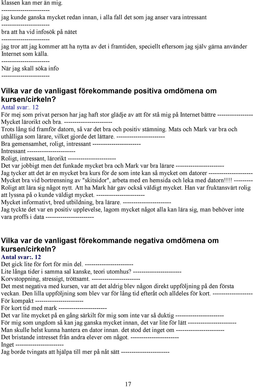 själv gärna använder Internet som källa. När jag skall söka info Vilka var de vanligast förekommande positiva omdömena om kursen/cirkeln? Antal svar:.