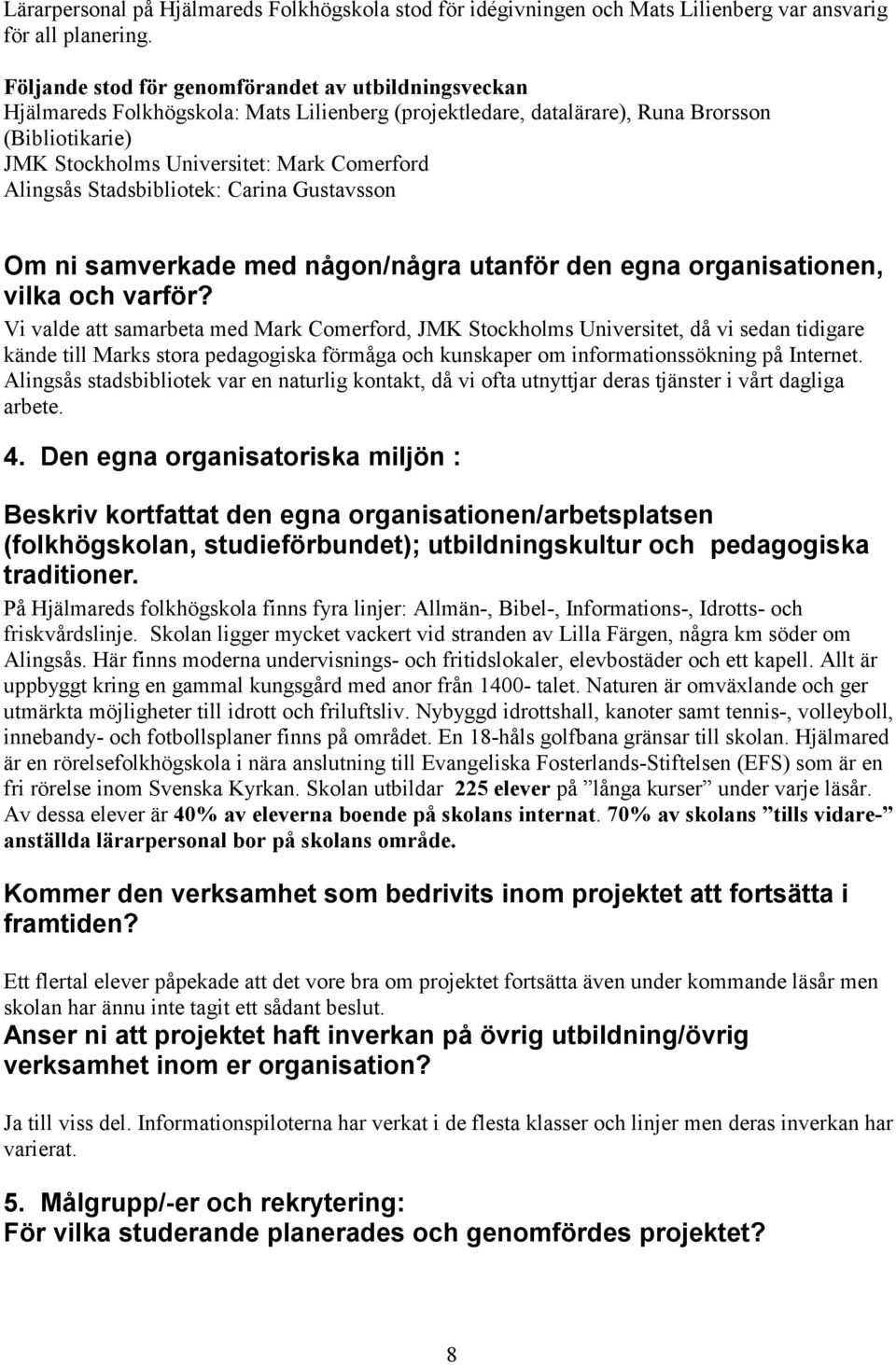 Alingsås Stadsbibliotek: Carina Gustavsson Om ni samverkade med någon/några utanför den egna organisationen, vilka och varför?