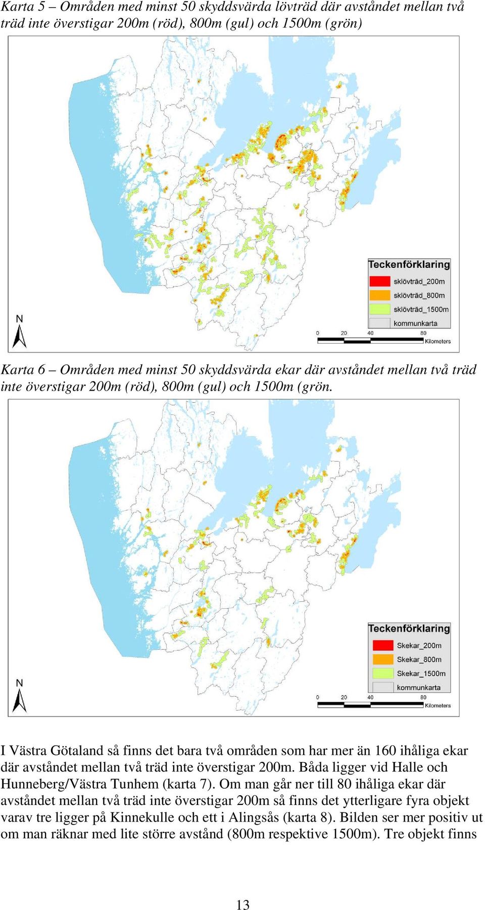 I Västra Götaland så finns det bara två områden som har mer än 160 ihåliga ekar där avståndet mellan två träd inte överstigar 200m.